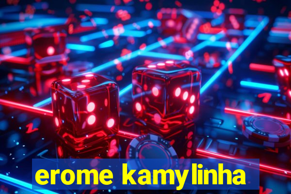 erome kamylinha